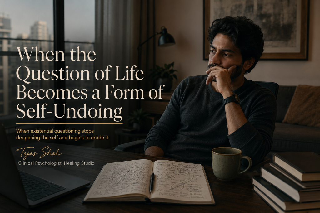 When the Question of Life Becomes a Form of Self-Undoing | Tejas Shah | Healing Studio